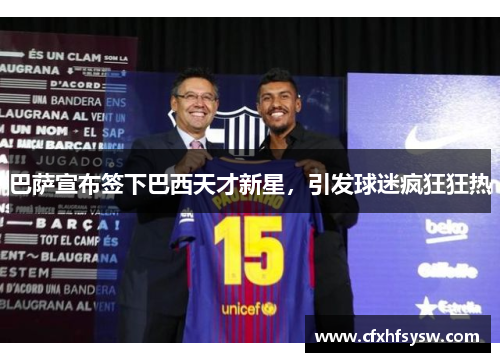 巴萨宣布签下巴西天才新星，引发球迷疯狂狂热